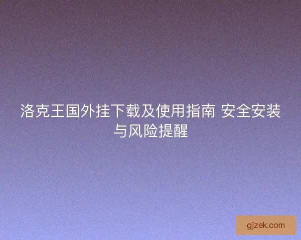 洛克王国外挂下载及使用指南 安全安装与风险提醒